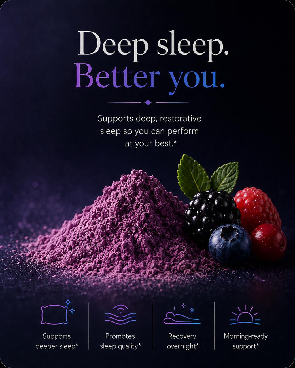 Deep sleep, better you — supports deep restorative sleep so you can perform at your best